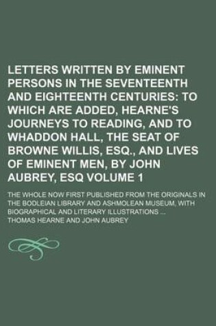 Cover of Letters Written by Eminent Persons in the Seventeenth and Eighteenth Centuries; To Which Are Added, Hearne's Journeys to Reading, and to Whaddon Hall, the Seat of Browne Willis, Esq., and Lives of Eminent Men, by John Aubrey, Volume 1