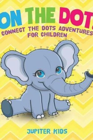 Cover of On The Dot! Connect the Dots Adventures for Children