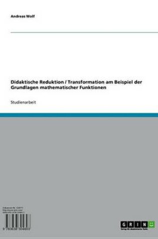 Cover of Didaktische Reduktion / Transformation Am Beispiel Der Grundlagen Mathematischer Funktionen