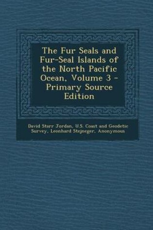 Cover of The Fur Seals and Fur-Seal Islands of the North Pacific Ocean, Volume 3 - Primary Source Edition