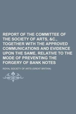 Cover of Report of the Committee of the Society of Arts, &C., Together with the Approved Communications and Evidence Upon the Same, Relative to the Mode of Preventing the Forgery of Bank Notes