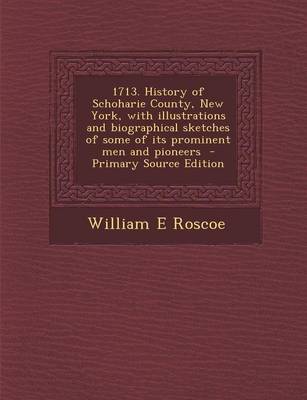 Book cover for 1713. History of Schoharie County, New York, with Illustrations and Biographical Sketches of Some of Its Prominent Men and Pioneers - Primary Source Edition