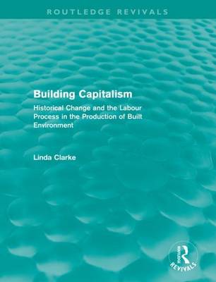 Book cover for Building Capitalism (Routledge Revivals): Historical Change and the Labour Process in the Production of Built Environment