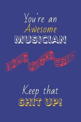 Book cover for You're An Awesome Musician Keep That Shit Up!