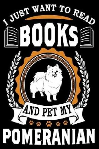 Cover of I Just Want To Read Books And Pet My Pomeranian