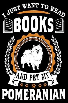 Book cover for I Just Want To Read Books And Pet My Pomeranian