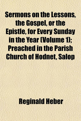 Book cover for Sermons on the Lessons, the Gospel, or the Epistle, for Every Sunday in the Year (Volume 1); Preached in the Parish Church of Hodnet, Salop