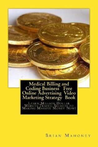 Cover of Medical Billing and Coding Business Free Online Advertising Video Marketing Strategy Book