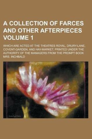 Cover of A Collection of Farces and Other Afterpieces; Which Are Acted at the Theatres Royal, Drury-Lane, Covent-Garden, and Hay-Market. Printed Under the Authority of the Managers from the Prompt Book Volume 1