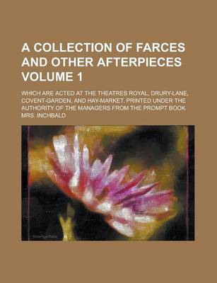 Book cover for A Collection of Farces and Other Afterpieces; Which Are Acted at the Theatres Royal, Drury-Lane, Covent-Garden, and Hay-Market. Printed Under the Authority of the Managers from the Prompt Book Volume 1