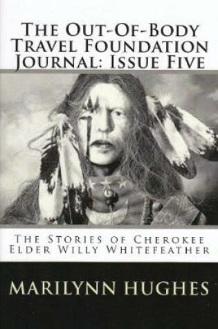 Cover of The Out-of-Body Travel Foundation Journal: The Stories of Cherokee Elder, Willy Whitefeather - Issue Five