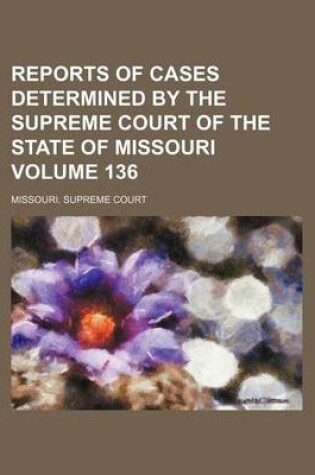 Cover of Reports of Cases Determined by the Supreme Court of the State of Missouri Volume 136