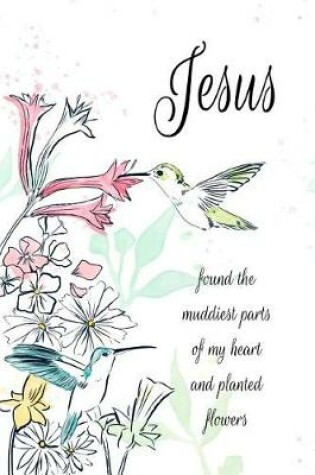 Cover of Jesus Found the Muddiest Parts of My Heart and Planted Flowers