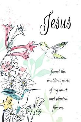 Book cover for Jesus Found the Muddiest Parts of My Heart and Planted Flowers