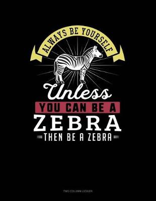 Cover of Always Be Yourself Unless You Can Be a Zebra Then Be a Zebra