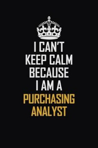 Cover of I Can't Keep Calm Because I Am A Purchasing Analyst