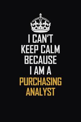 Book cover for I Can't Keep Calm Because I Am A Purchasing Analyst