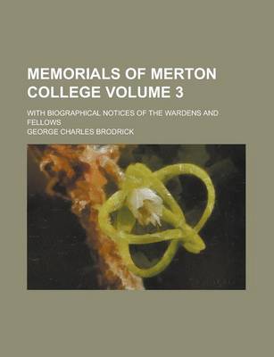 Book cover for Memorials of Merton College; With Biographical Notices of the Wardens and Fellows Volume 3