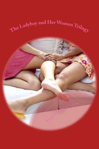 Cover of The Ladyboy and Her Women Trilogy