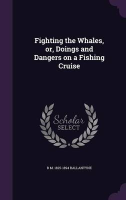 Book cover for Fighting the Whales, Or, Doings and Dangers on a Fishing Cruise