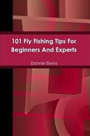 Cover of 101 Fly Fishing Tips For Beginners And Experts