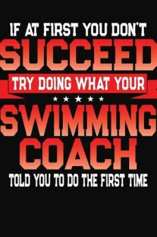 Cover of If At First You Don't Succeed Try Doing What Your Swimming Coach Told You To Do The First Time