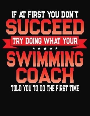 Book cover for If At First You Don't Succeed Try Doing What Your Swimming Coach Told You To Do The First Time