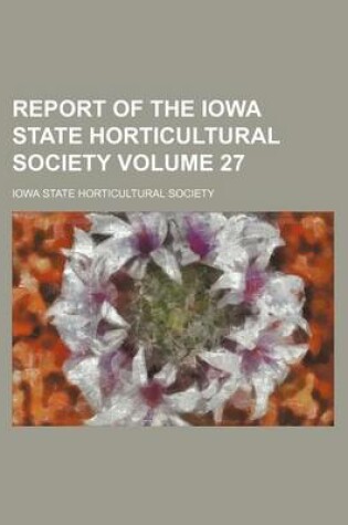 Cover of Report of the Iowa State Horticultural Society Volume 27