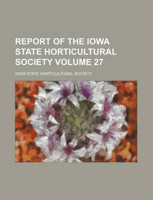 Book cover for Report of the Iowa State Horticultural Society Volume 27