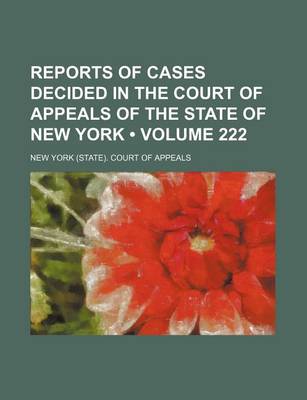 Book cover for Reports of Cases Decided in the Court of Appeals of the State of New York (Volume 222)