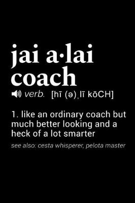 Book cover for Jai Alai Coach (verb. [hi (e), li koCH) 1. like an ordinary coach but much better looking and a heck of a lot smarter (see also