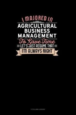 Cover of I Majored In Agricultural Business Management To Save Time Let's Just Assume That I'm Always Right