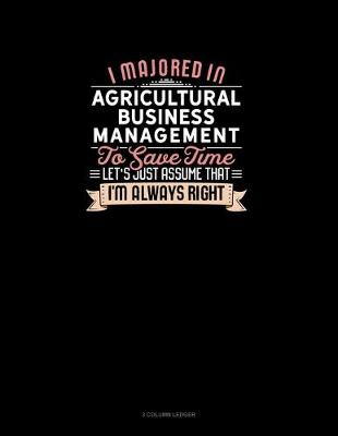 Cover of I Majored In Agricultural Business Management To Save Time Let's Just Assume That I'm Always Right