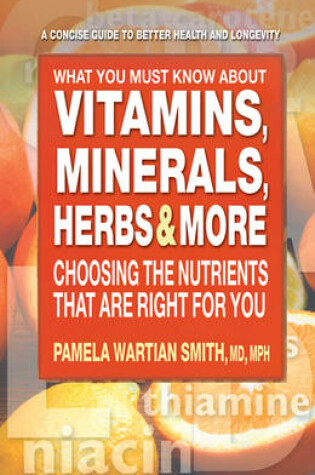 Cover of What You Must Know About Vitamins, Minerals, Herbs & More