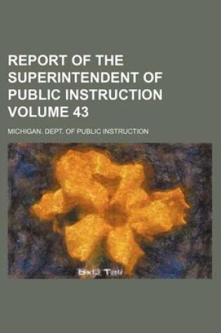 Cover of Report of the Superintendent of Public Instruction Volume 43