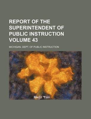 Book cover for Report of the Superintendent of Public Instruction Volume 43