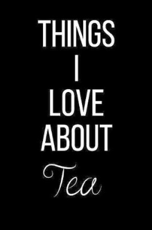 Cover of Things I Love About Tea