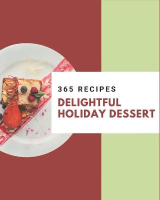 Book cover for 365 Delightful Holiday Dessert Recipes