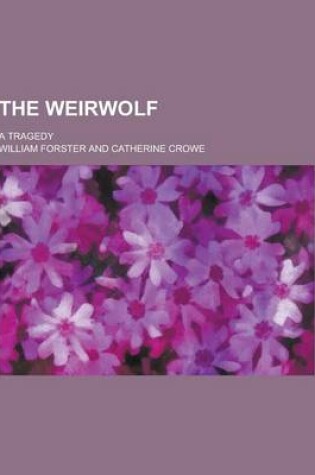Cover of The Weirwolf; A Tragedy
