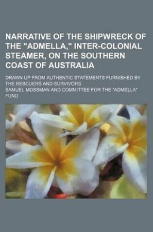 Cover of Narrative of the Shipwreck of the Admella, Inter-Colonial Steamer, on the Southern Coast of Australia; Drawn Up from Authentic Statements Furnished by the Rescuers and Survivors