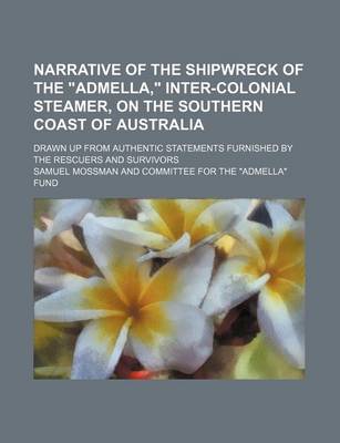 Book cover for Narrative of the Shipwreck of the Admella, Inter-Colonial Steamer, on the Southern Coast of Australia; Drawn Up from Authentic Statements Furnished by the Rescuers and Survivors