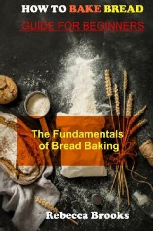 Cover of How to Bake Bread Guide for Beginners
