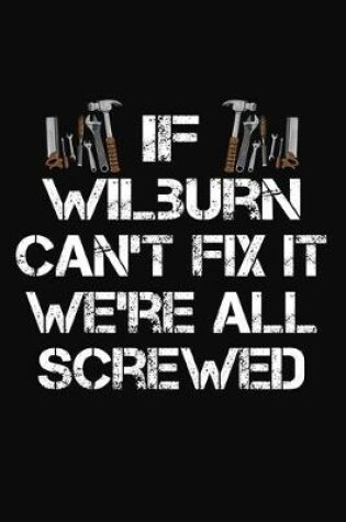 Cover of If Wilburn Can't Fix It We're All Screwed