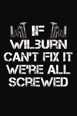 Book cover for If Wilburn Can't Fix It We're All Screwed