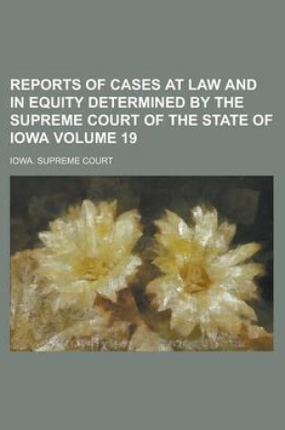 Cover of Reports of Cases at Law and in Equity Determined by the Supreme Court of the State of Iowa Volume 19