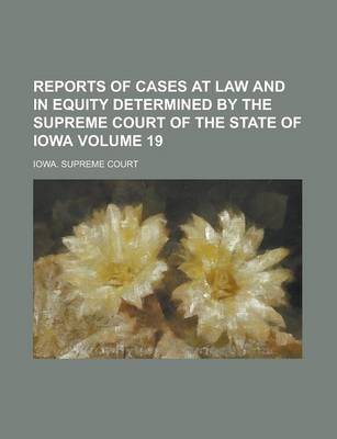 Book cover for Reports of Cases at Law and in Equity Determined by the Supreme Court of the State of Iowa Volume 19