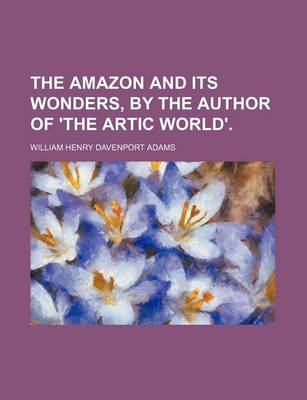 Book cover for The Amazon and Its Wonders, by the Author of 'The Artic World'.