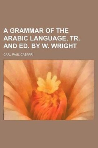 Cover of A Grammar of the Arabic Language, Tr. and Ed. by W. Wright