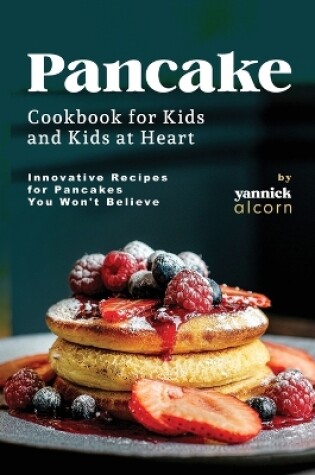 Cover of Pancake Cookbook for Kids and Kids at Heart