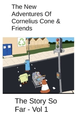 Cover of The New Adventures Of Cornelius Cone & Friends - The Story So Far - Vol 1